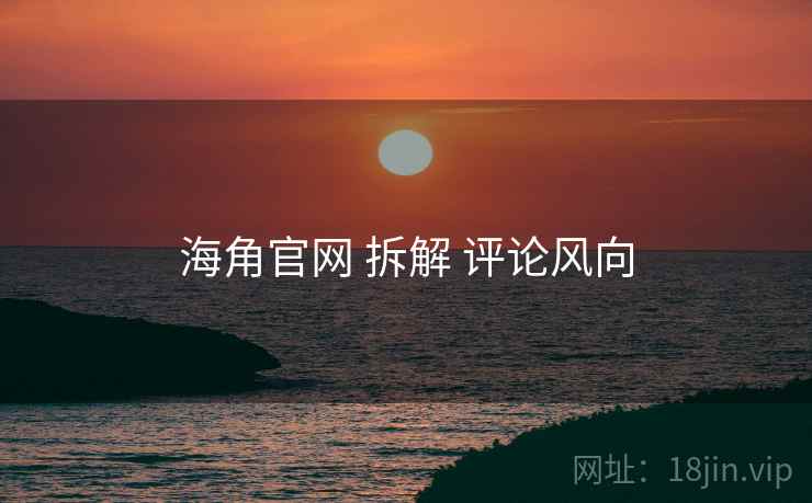 海角官网 拆解 评论风向