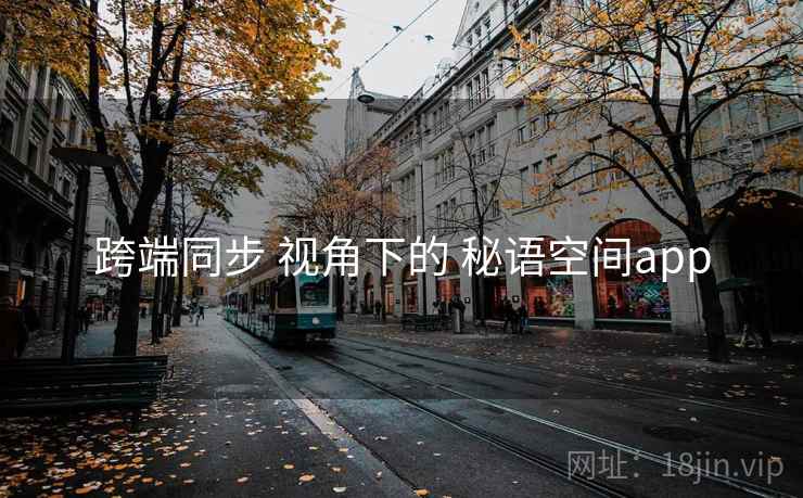 跨端同步 视角下的 秘语空间app