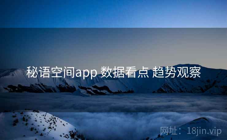 秘语空间app 数据看点 趋势观察